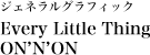 ジェネラルグラフィック Every Little Thing ON’N’ON