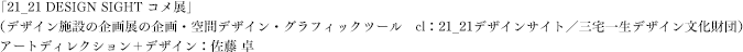 （デザイン施設の企画展／cl：21_21デザインサイト・三宅一生デザイン文化財団・NHKエデュケーショナル・日本放送協会）アートディレクション：佐藤 卓