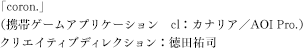 （携帯ゲームアプリケーション　cl：カナリア／Aoi Pro.）クリエイティブディレクション：徳田祐司