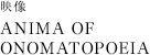 映像「anima of onomatopoeia」