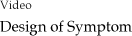 Video “Design of Symptom”