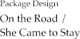 Package Design On the Road / She Came to Stay