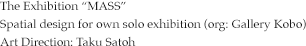 Spatial design for own solo exhibition (org: Gallery Kobo)